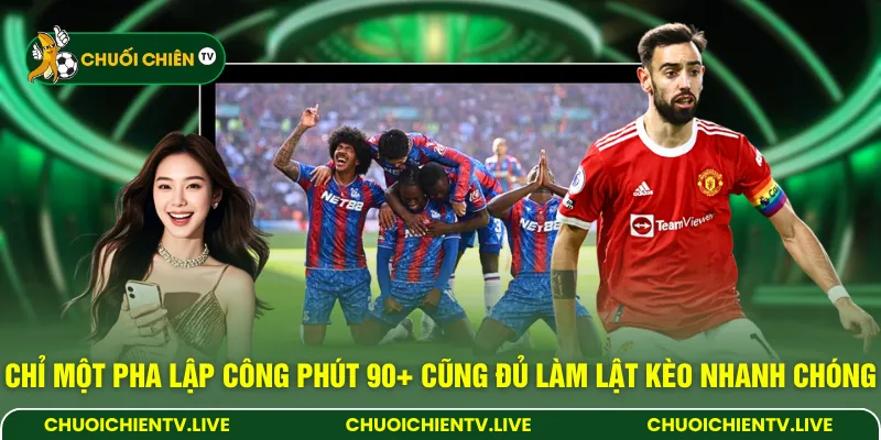 Chỉ một pha lập công phút 90+ cũng đủ làm lật kèo nhanh chóng